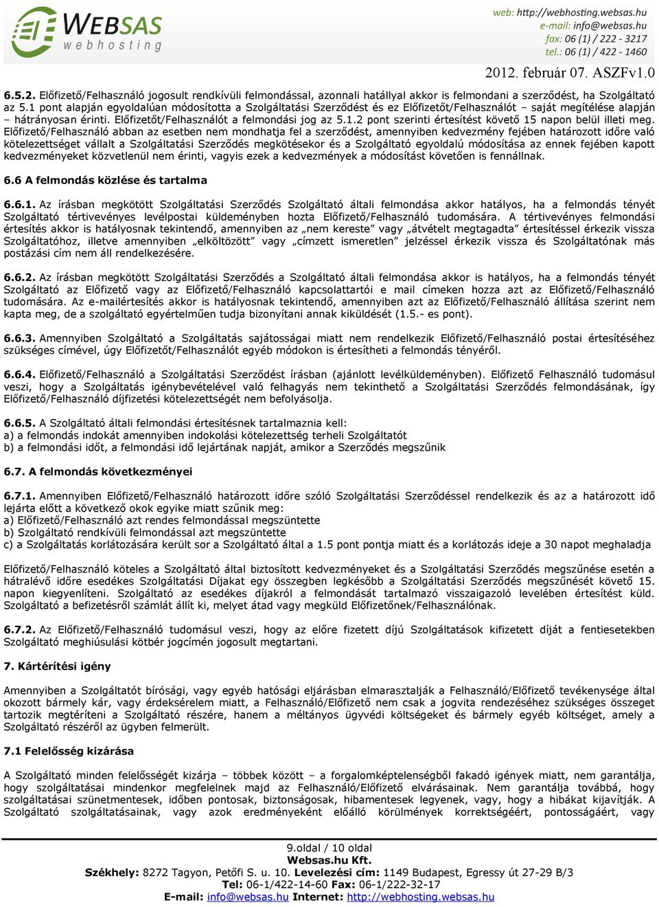 Előfizető/Felhasználó abban az esetben nem mondhatja fel a szerződést, amennyiben kedvezmény fejében határozott időre való kötelezettséget vállalt a Szolgáltatási Szerződés megkötésekor és a