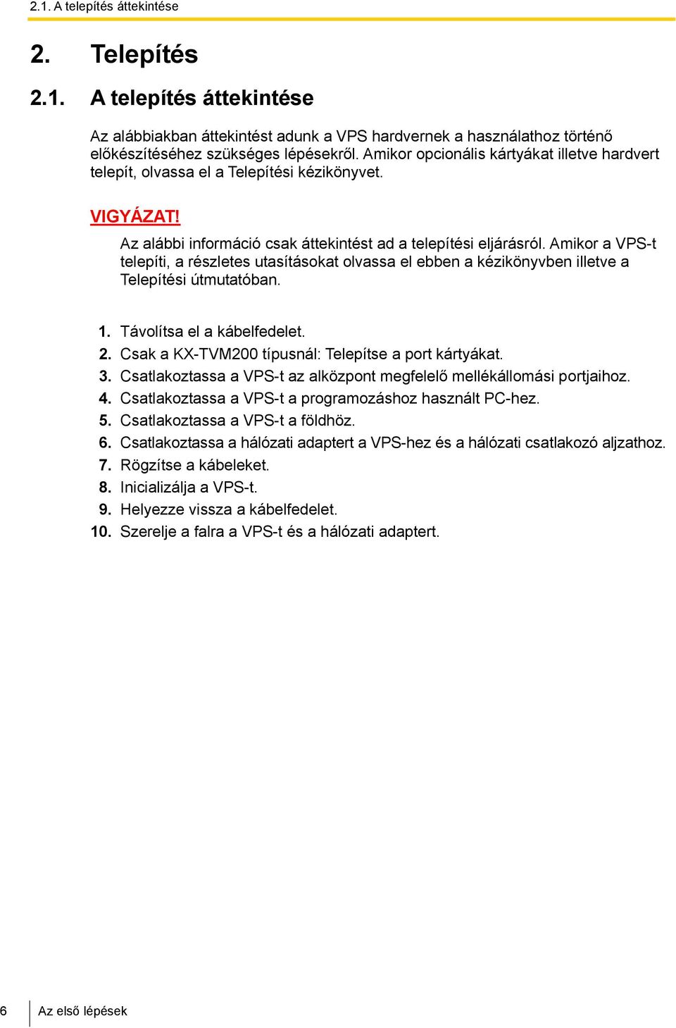 Amikor a VPS-t telepíti, a részletes utasításokat olvassa el ebben a kézikönyvben illetve a Telepítési útmutatóban. 11. Távolítsa el a kábelfedelet. 12.