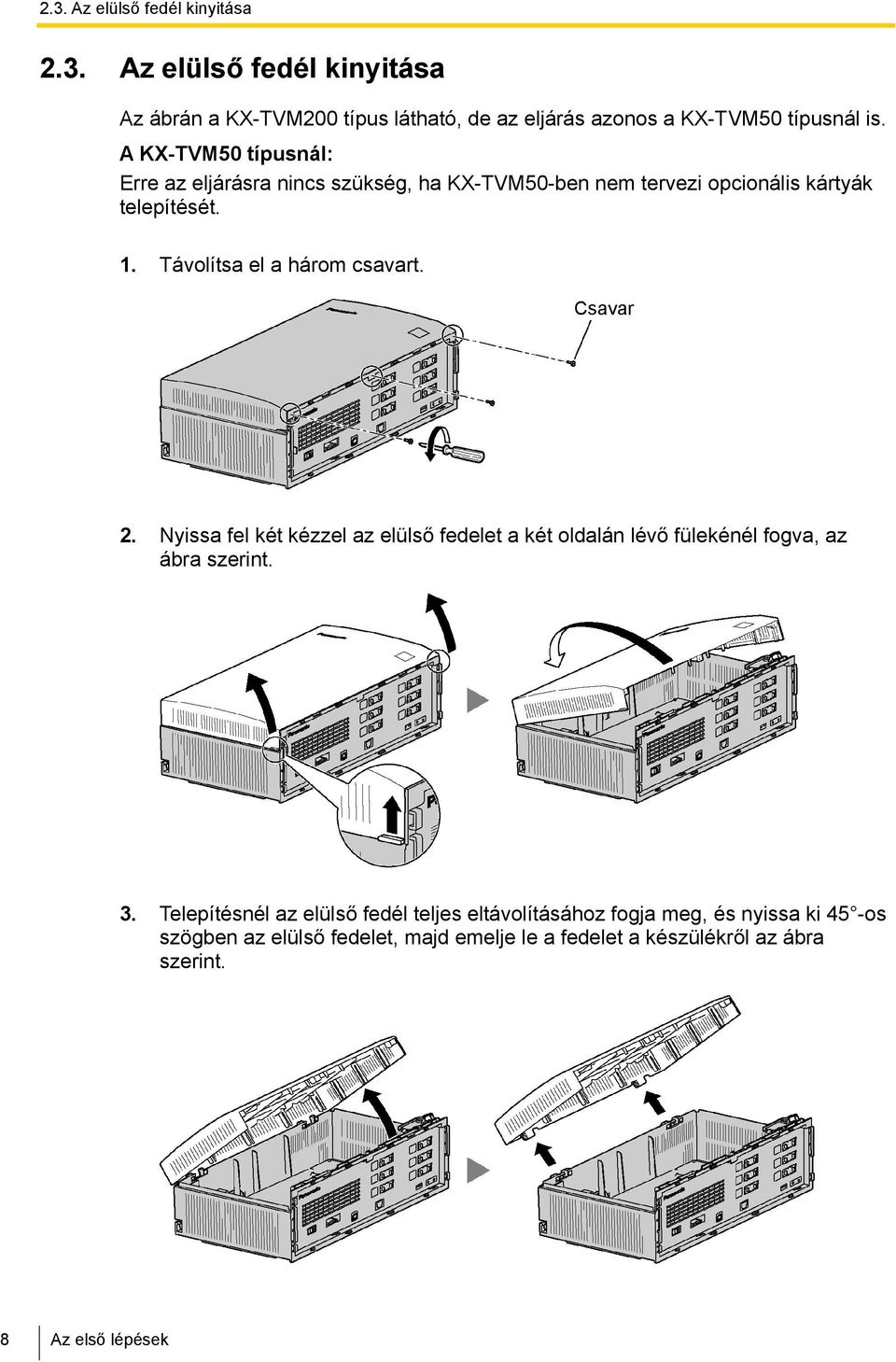 Távolítsa el a három csavart. Csavar 2. Nyissa fel két kézzel az elülső fedelet a két oldalán lévő fülekénél fogva, az ábra szerint. 3.