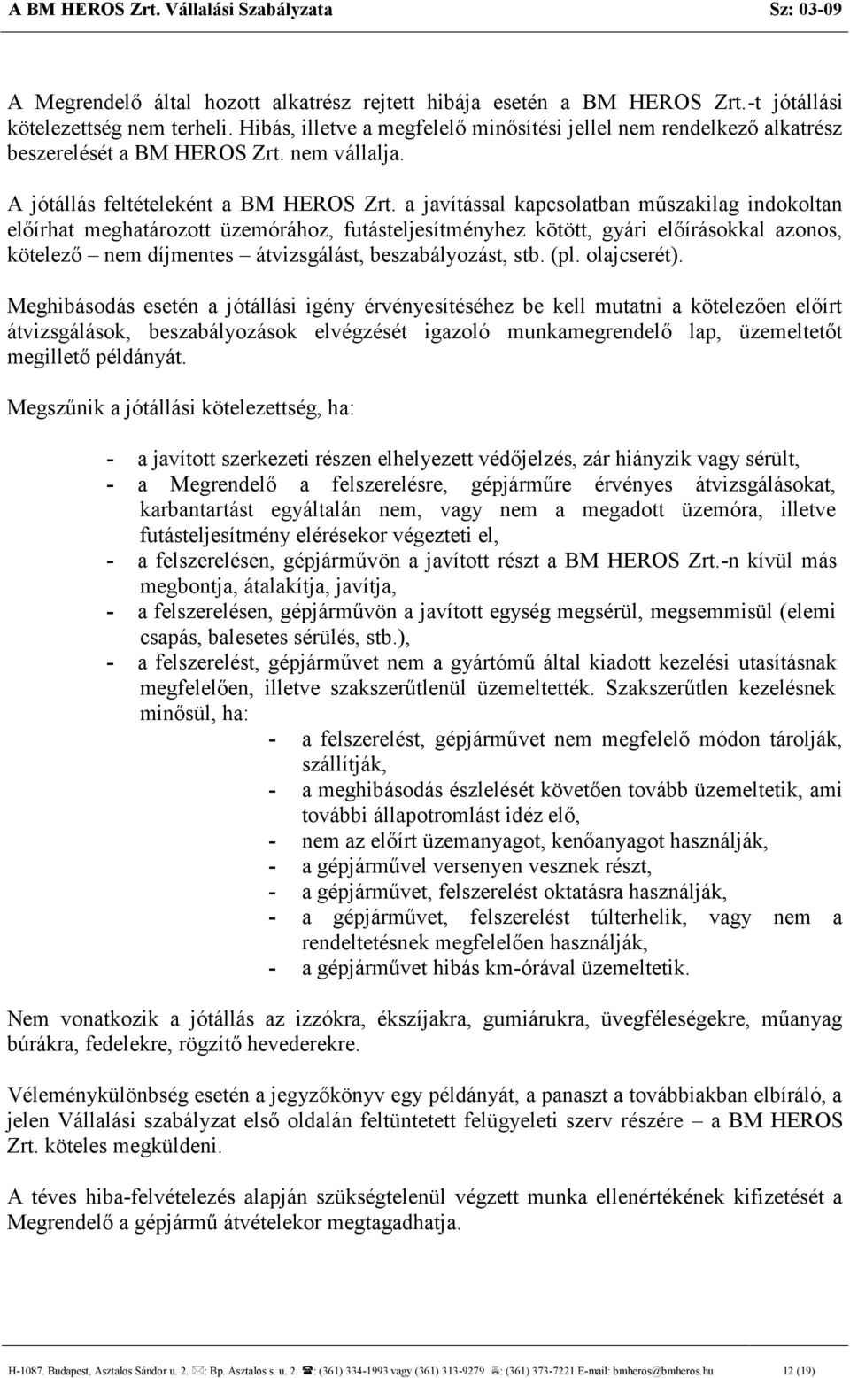 a javítással kapcsolatban műszakilag indokoltan előírhat meghatározott üzemórához, futásteljesítményhez kötött, gyári előírásokkal azonos, kötelező nem díjmentes átvizsgálást, beszabályozást, stb.