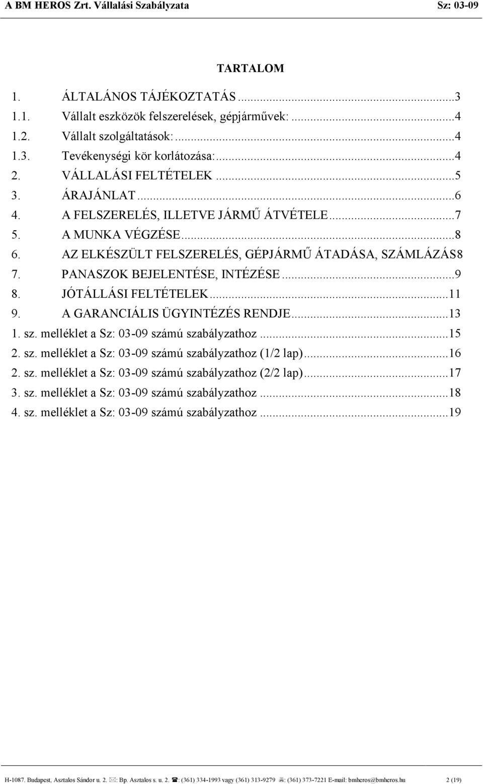 JÓTÁLLÁSI FELTÉTELEK...11 9. A GARANCIÁLIS ÜGYINTÉZÉS RENDJE...13 1. sz. melléklet a Sz: 03-09 számú szabályzathoz...15 2. sz. melléklet a Sz: 03-09 számú szabályzathoz (1/2 lap)...16 2. sz. melléklet a Sz: 03-09 számú szabályzathoz (2/2 lap).