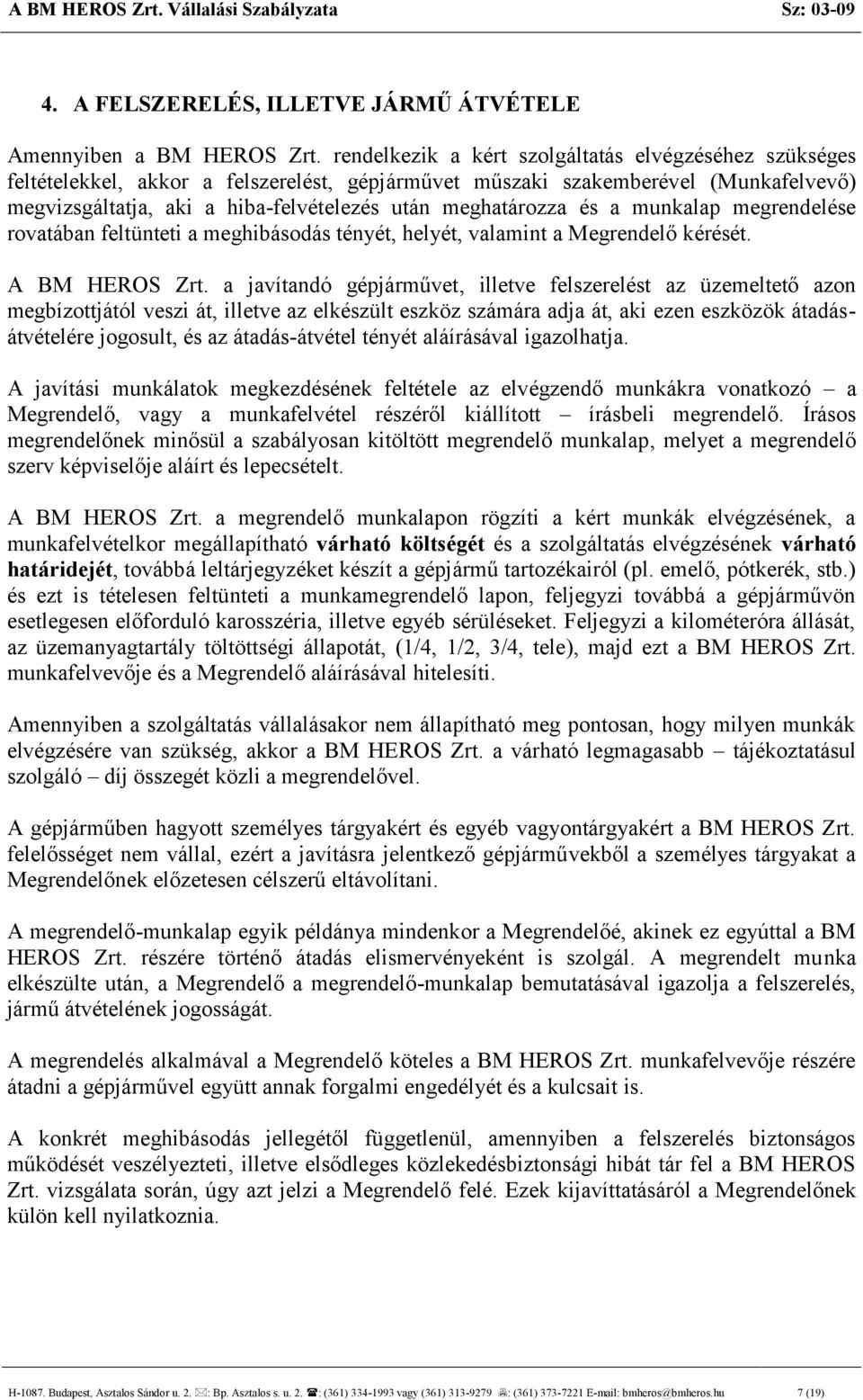 meghatározza és a munkalap megrendelése rovatában feltünteti a meghibásodás tényét, helyét, valamint a Megrendelő kérését. A BM HEROS Zrt.