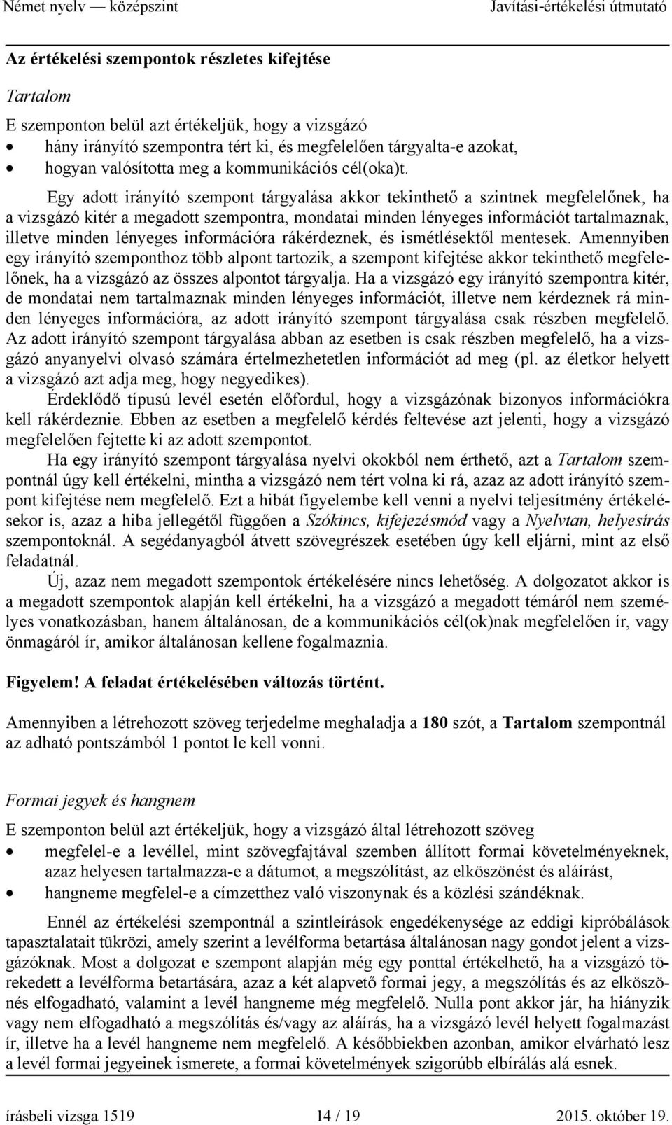 Egy adott irányító szempont tárgyalása akkor tekinthető a szintnek megfelelőnek, ha a vizsgázó kitér a megadott szempontra, mondatai minden lényeges információt tartalmaznak, illetve minden lényeges