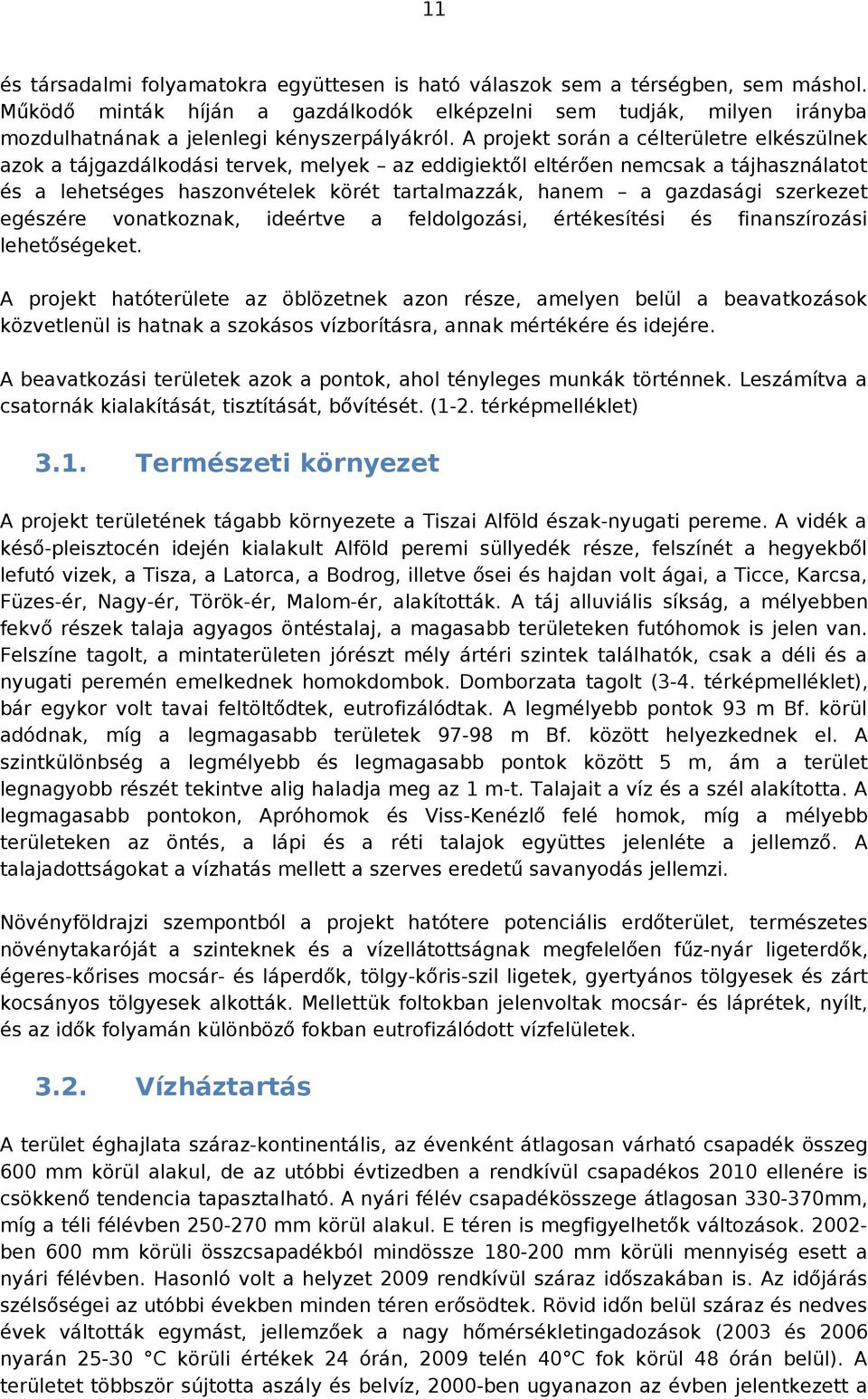 A projekt során a célterületre elkészülnek azok a tájgazdálkodási tervek, melyek az eddigiektől eltérően nemcsak a tájhasználatot és a lehetséges haszonvételek körét tartalmazzák, hanem a gazdasági