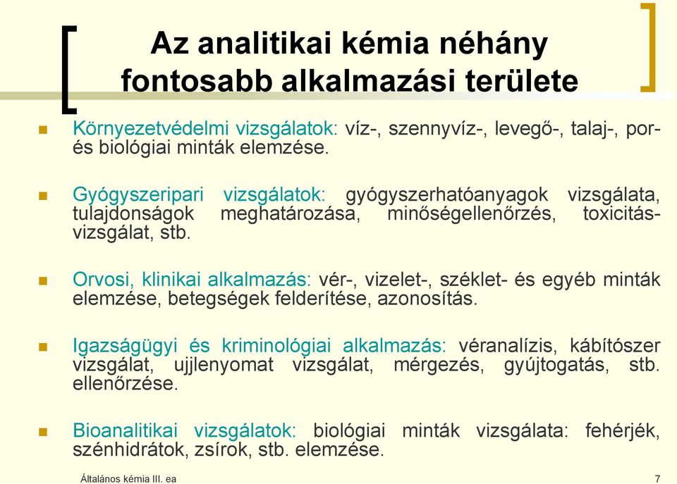 Orvosi, klinikai alkalmazás: vér-, vizelet-, széklet- és egyéb minták elemzése, betegségek felderítése, azonosítás.