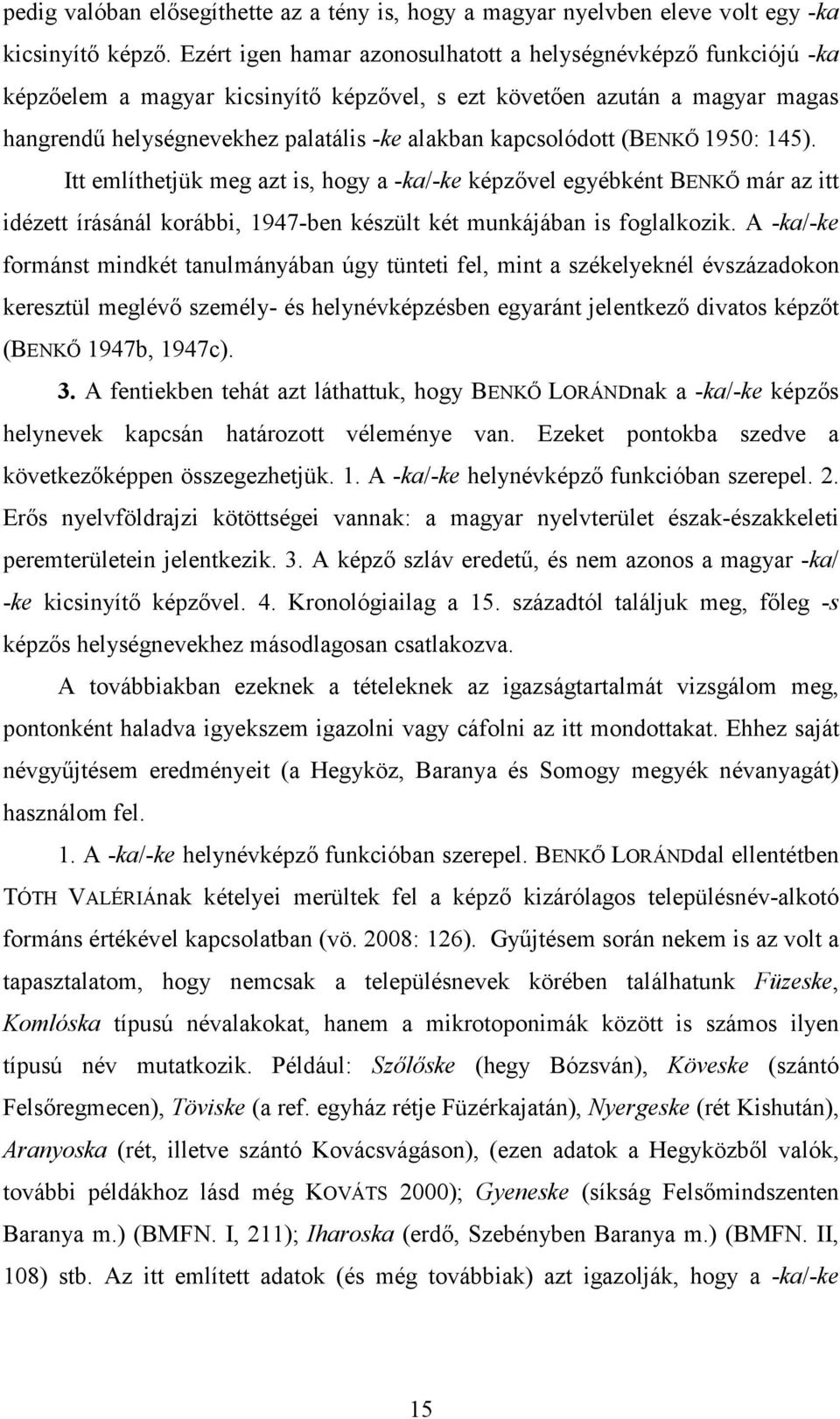 kapcsolódott (BENKİ 1950: 145). Itt említhetjük meg azt is, hogy a -ka/-ke képzıvel egyébként BENKİ már az itt idézett írásánál korábbi, 1947-ben készült két munkájában is foglalkozik.