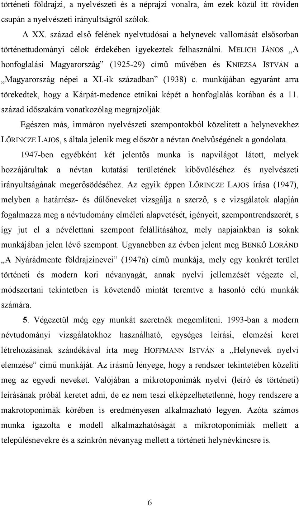 MELICH JÁNOS A honfoglalási Magyarország (1925-29) címő mővében és KNIEZSA ISTVÁN a Magyarország népei a XI.-ik században (1938) c.