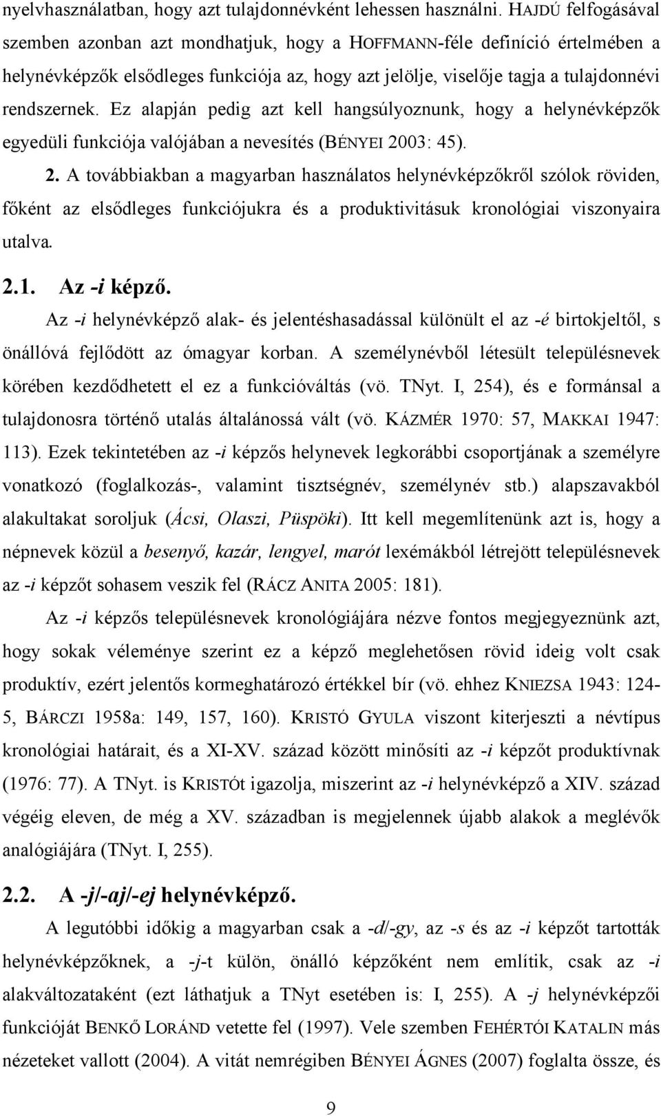 Ez alapján pedig azt kell hangsúlyoznunk, hogy a helynévképzık egyedüli funkciója valójában a nevesítés (BÉNYEI 20