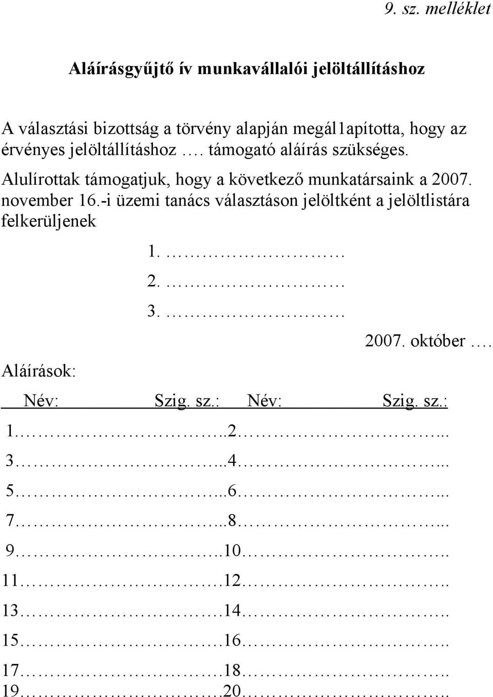 az érvényes jelöltállításhoz. támogató aláírás szükséges. Alulírottak támogatjuk, hogy a következő munkatársaink a 2007.