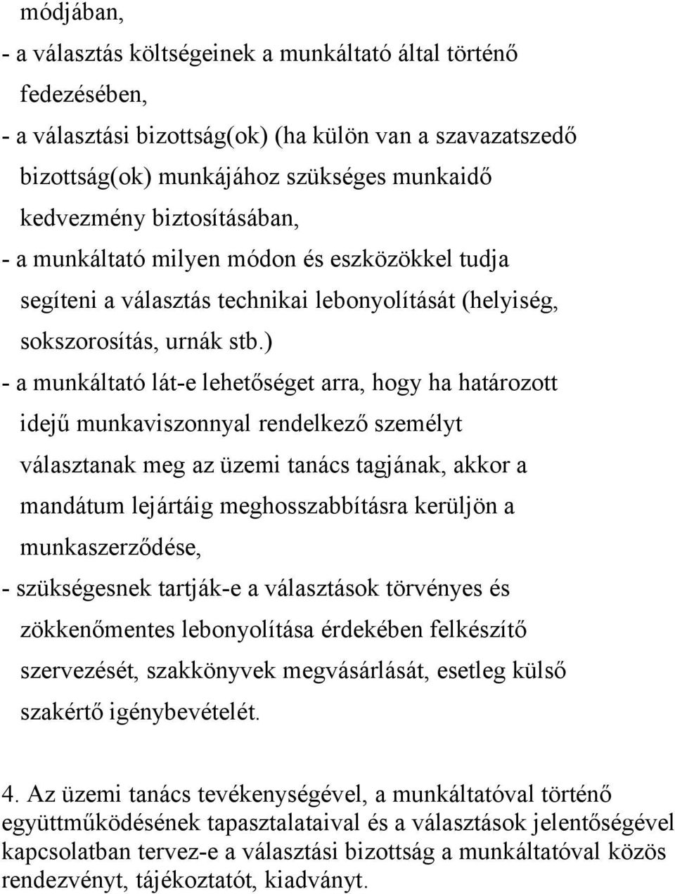 ) - a munkáltató lát-e lehetőséget arra, hogy ha határozott idejű munkaviszonnyal rendelkező személyt választanak meg az üzemi tanács tagjának, akkor a mandátum lejártáig meghosszabbításra kerüljön a