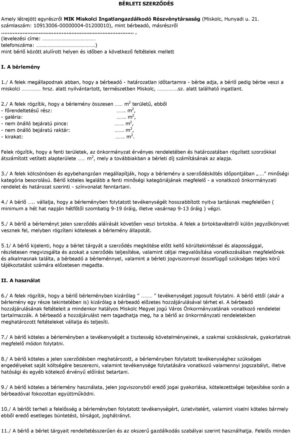 / A felek megállapodnak abban, hogy a bérbeadó - határozatlan időtartamra - bérbe adja, a bérlő pedig bérbe veszi a miskolci hrsz. alatt nyilvántartott, természetben Miskolc,.sz. alatt található ingatlant.