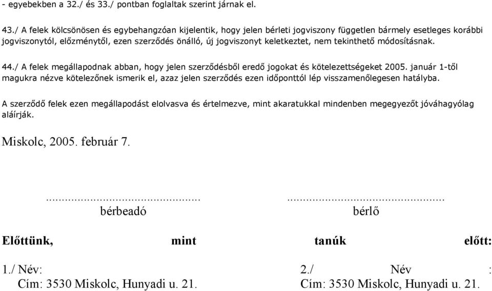 nem tekinthető módosításnak. 44./ A felek megállapodnak abban, hogy jelen szerződésből eredő jogokat és kötelezettségeket 2005.