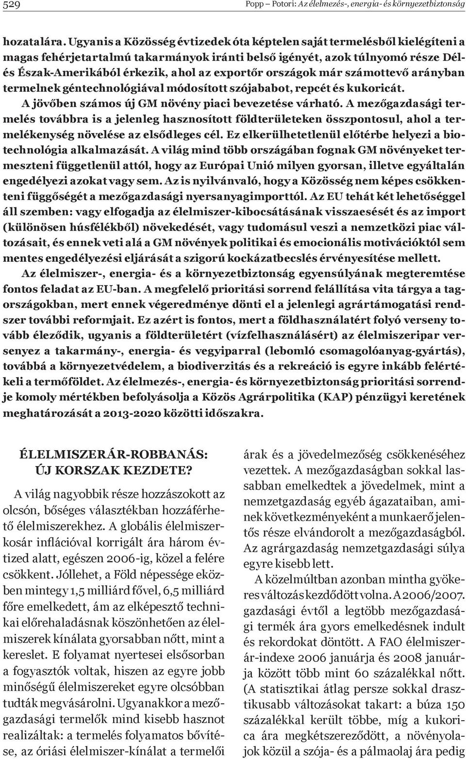 országok már számottev arányban termelnek géntechnológiával módosított szójababot, repcét és kukoricát. A jöv ben számos új GM növény piaci bevezetése várható.