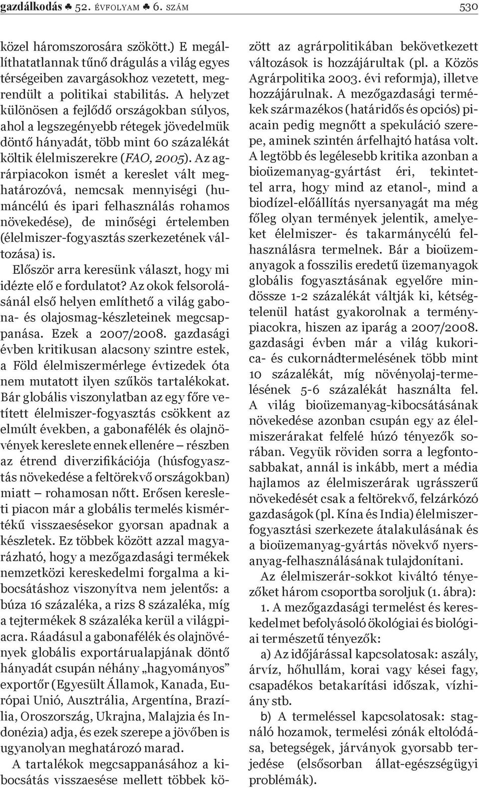 Az agrárpiacokon ismét a kereslet vált meghatározóvá, nemcsak mennyiségi (humáncélú és ipari felhasználás rohamos növekedése), de min ségi értelemben (élelmiszer-fogyasztás szerkezetének változása)