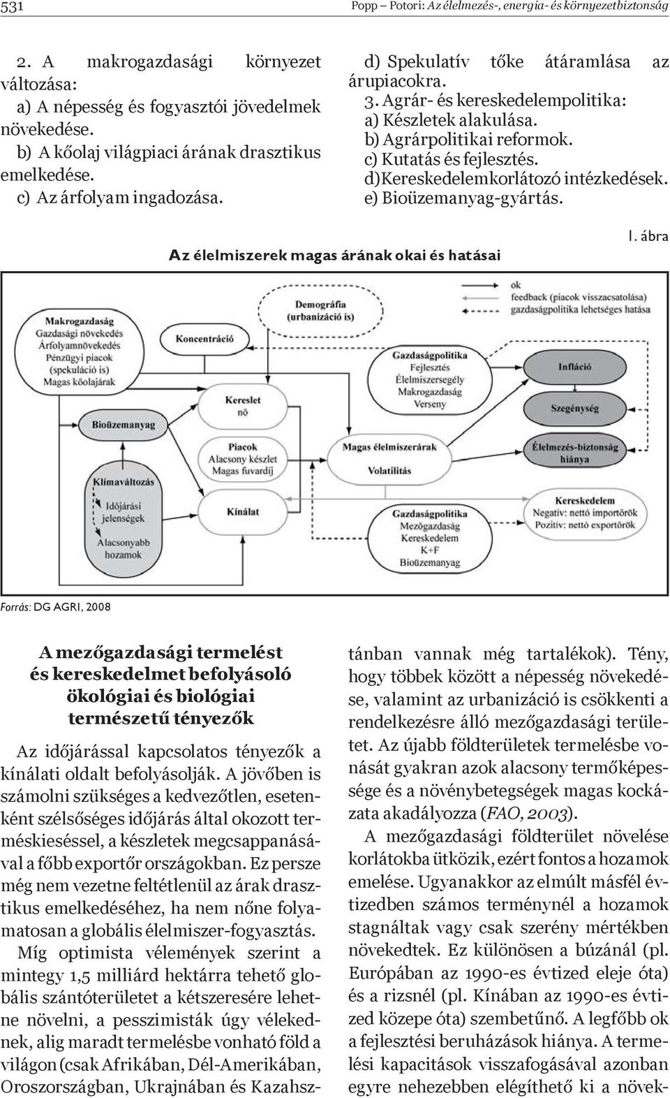 b) Agrárpolitikai reformok. c) Kutatás és fejlesztés. d)kereskedelemkorlátozó intézkedések. e) Bioüzemanyag-gyártás. Az élelmiszerek magas árának okai és hatásai 1.