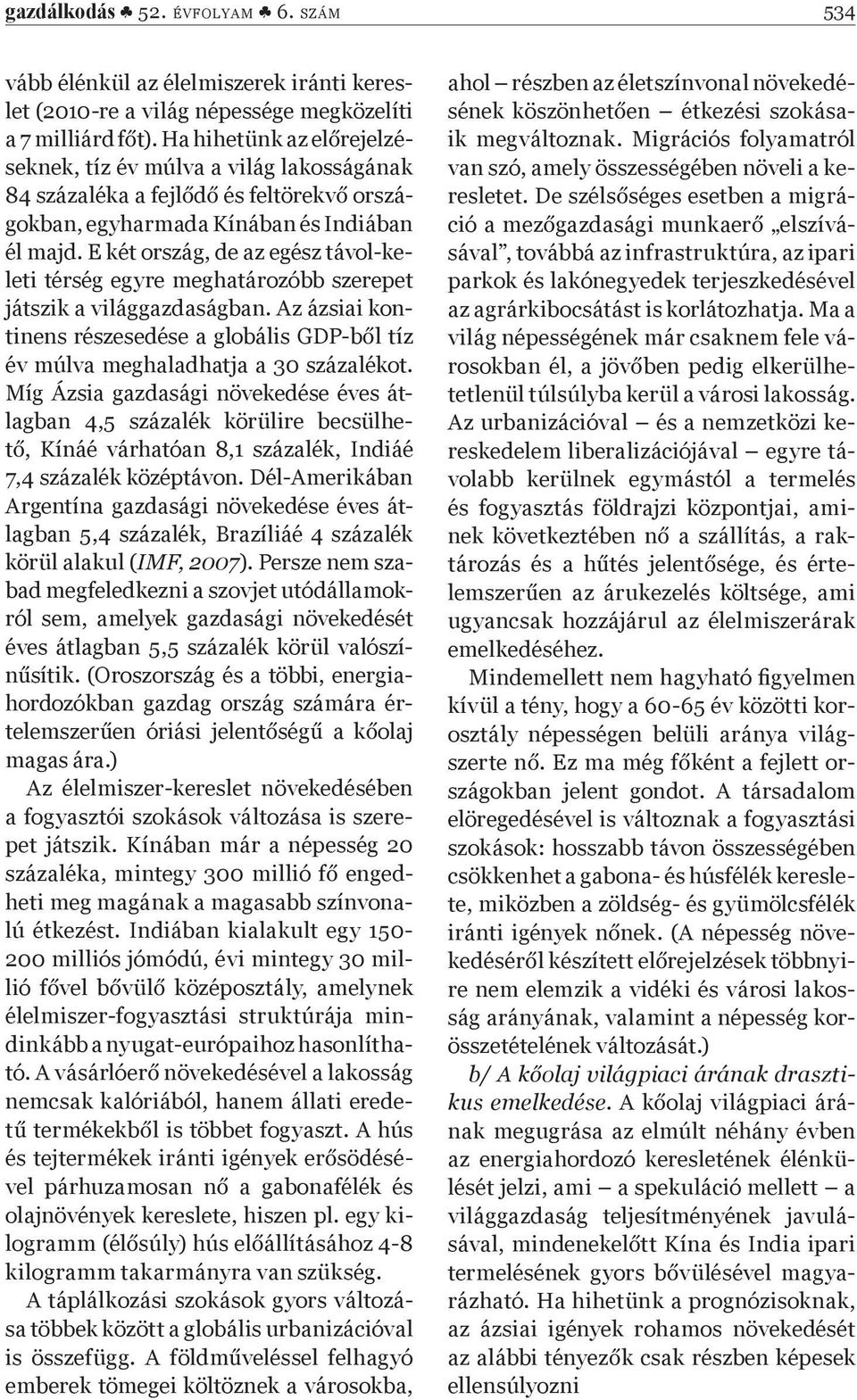 E két ország, de az egész távol-keleti térség egyre meghatározóbb szerepet játszik a világgazdaságban. Az ázsiai kontinens részesedése a globális GDP-b l tíz év múlva meghaladhatja a 30 százalékot.