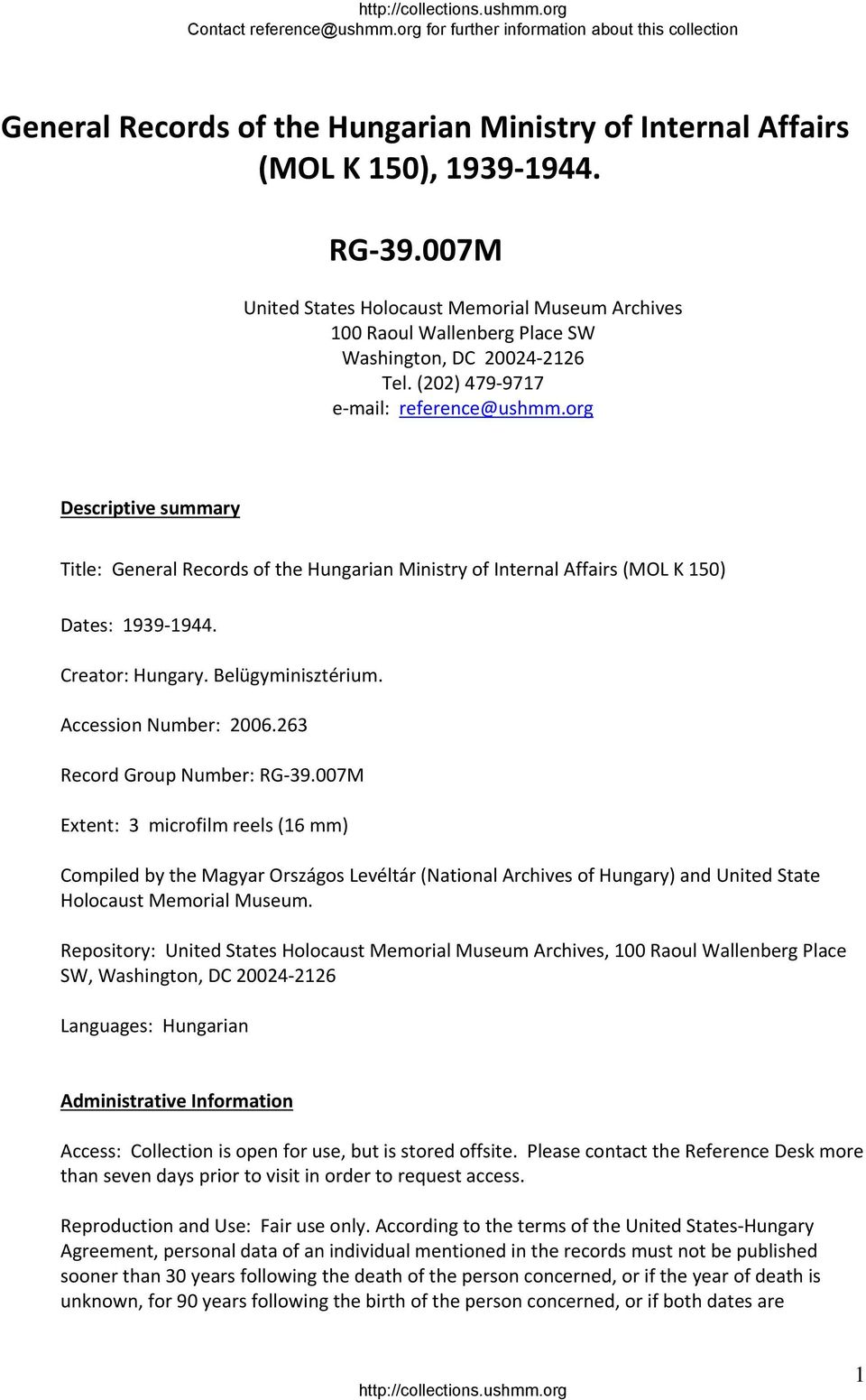 org Descriptive summary Title: General Records of the Hungarian Ministry of Internal Affairs (MOL K 150) Dates: 1939 1944. Creator: Hungary. Belügyminisztérium. Accession Number: 2006.