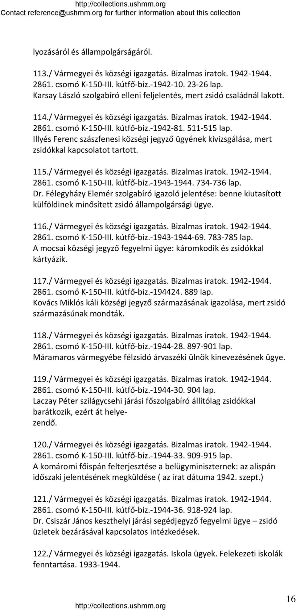 Illyés Ferenc szászfenesi községi jegyző ügyének kivizsgálása, mert zsidókkal kapcsolatot tartott. 115./ Vármegyei és községi igazgatás. Bizalmas iratok. 1942 1944. 2861. csomó K 150 III. kútfő biz.