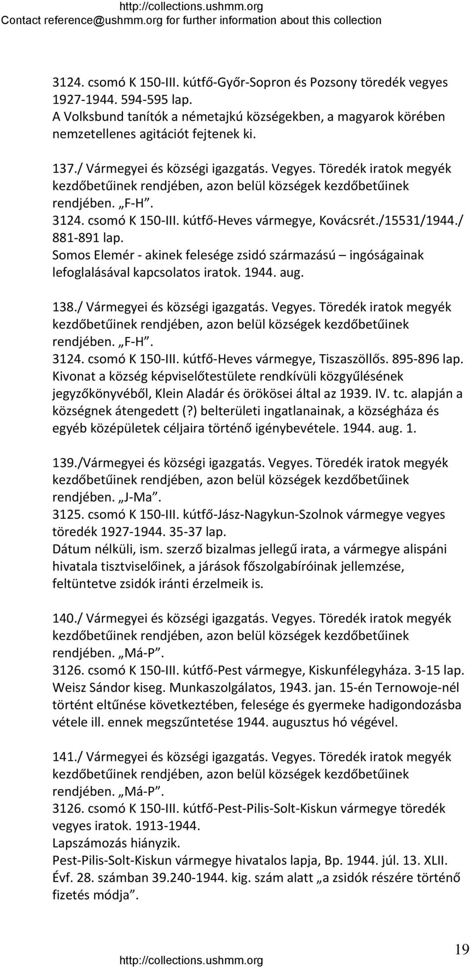 /15531/1944./ 881 891 lap. Somos Elemér akinek felesége zsidó származású ingóságainak lefoglalásával kapcsolatos iratok. 1944. aug. 138./ Vármegyei és községi igazgatás. Vegyes.