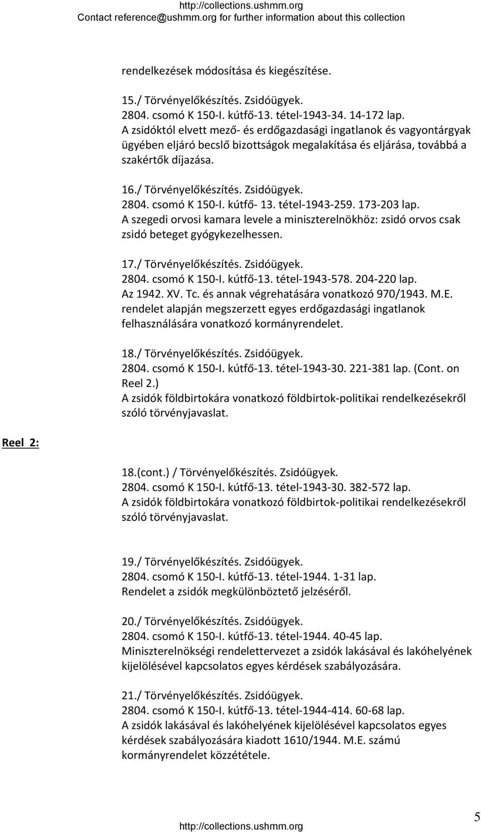 2804. csomó K 150 I. kútfő 13. tétel 1943 259. 173 203 lap. A szegedi orvosi kamara levele a miniszterelnökhöz: zsidó orvos csak zsidó beteget gyógykezelhessen. 17./ Törvényelőkészítés. Zsidóügyek.