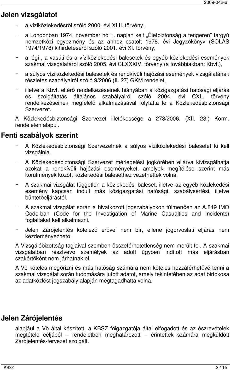 évi CLXXXIV. törvény (a továbbiakban: Kbvt.), - a súlyos víziközlekedési balesetek és rendkívüli hajózási események vizsgálatának részletes szabályairól szóló 9/2006 (II.