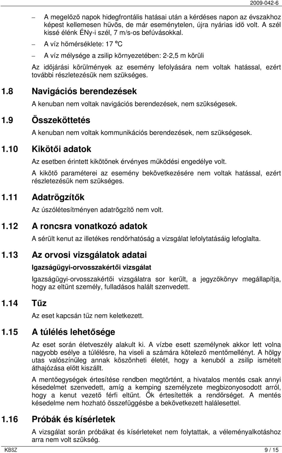 1.9 Összeköttetés A kenuban nem voltak kommunikációs berendezések, nem szükségesek. 1.10 Kikötıi adatok Az esetben érintett kikötınek érvényes mőködési engedélye volt.