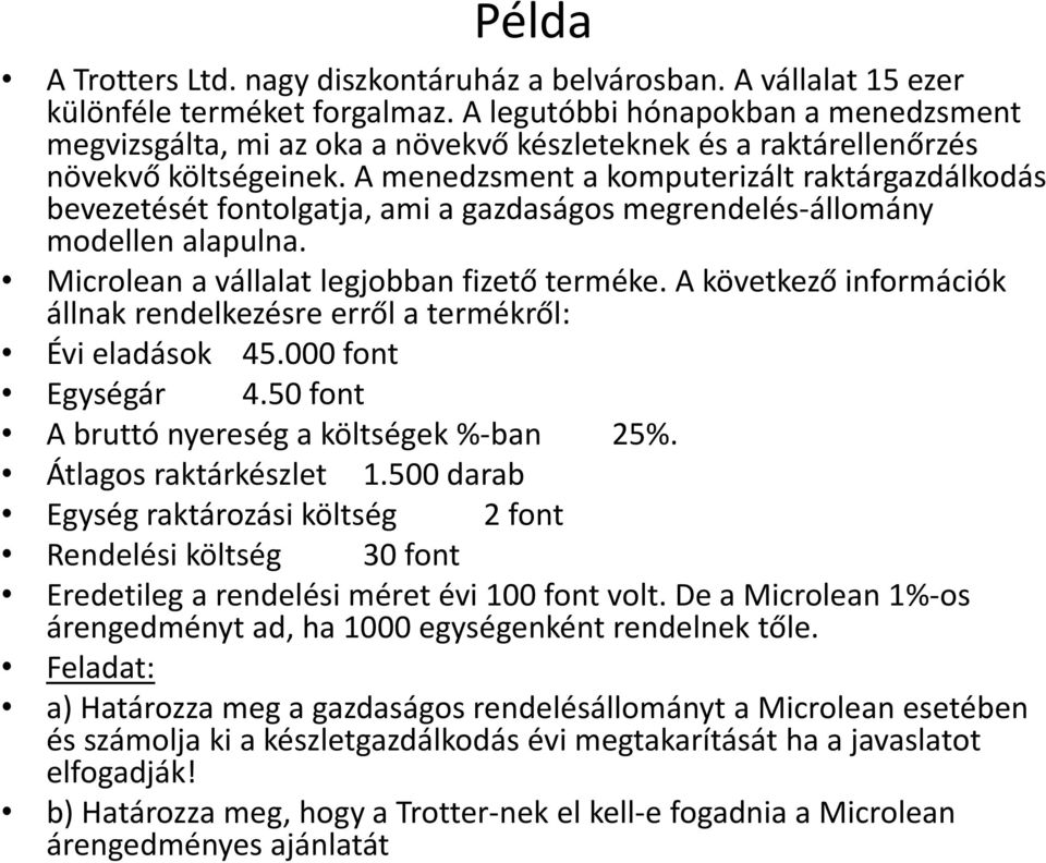 A menedzsment a komputerizált raktárgazdálkodás bevezetését fontolgatja, ami a gazdaságos megrendelés állomány modellen alapulna. Microlean a vállalat legjobban fizető terméke.