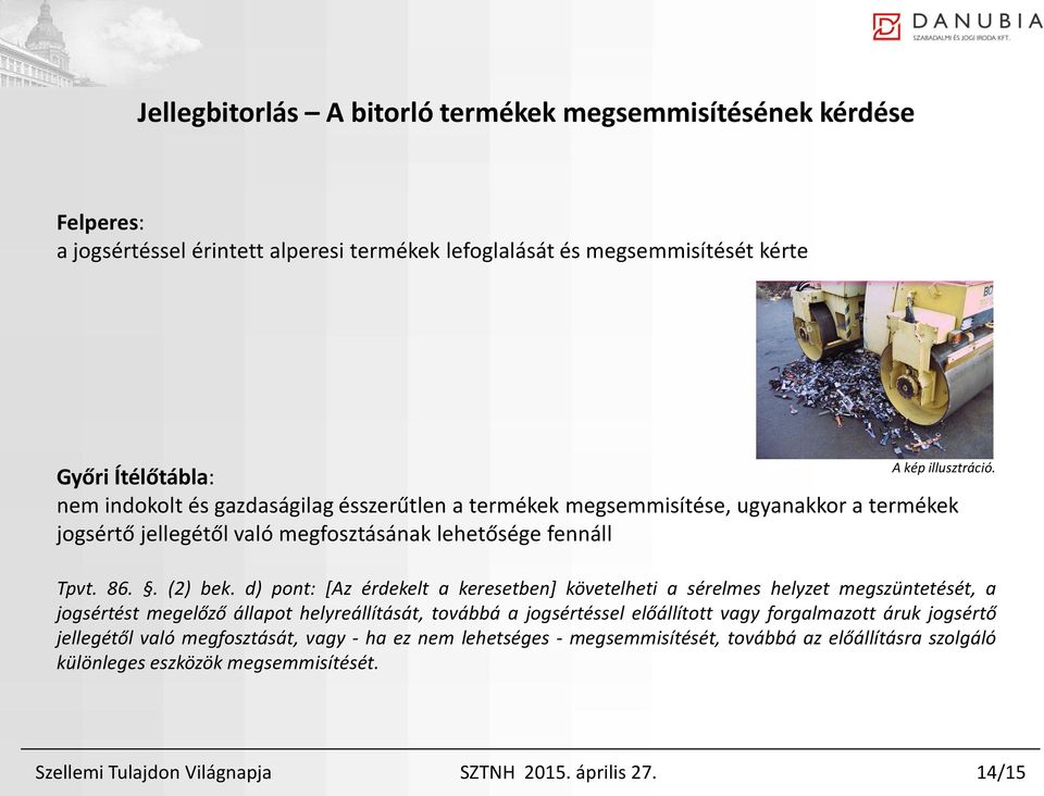 d) pont: [Az érdekelt a keresetben] követelheti a sérelmes helyzet megszüntetését, a jogsértést megelőző állapot helyreállítását, továbbá a jogsértéssel előállított vagy forgalmazott áruk