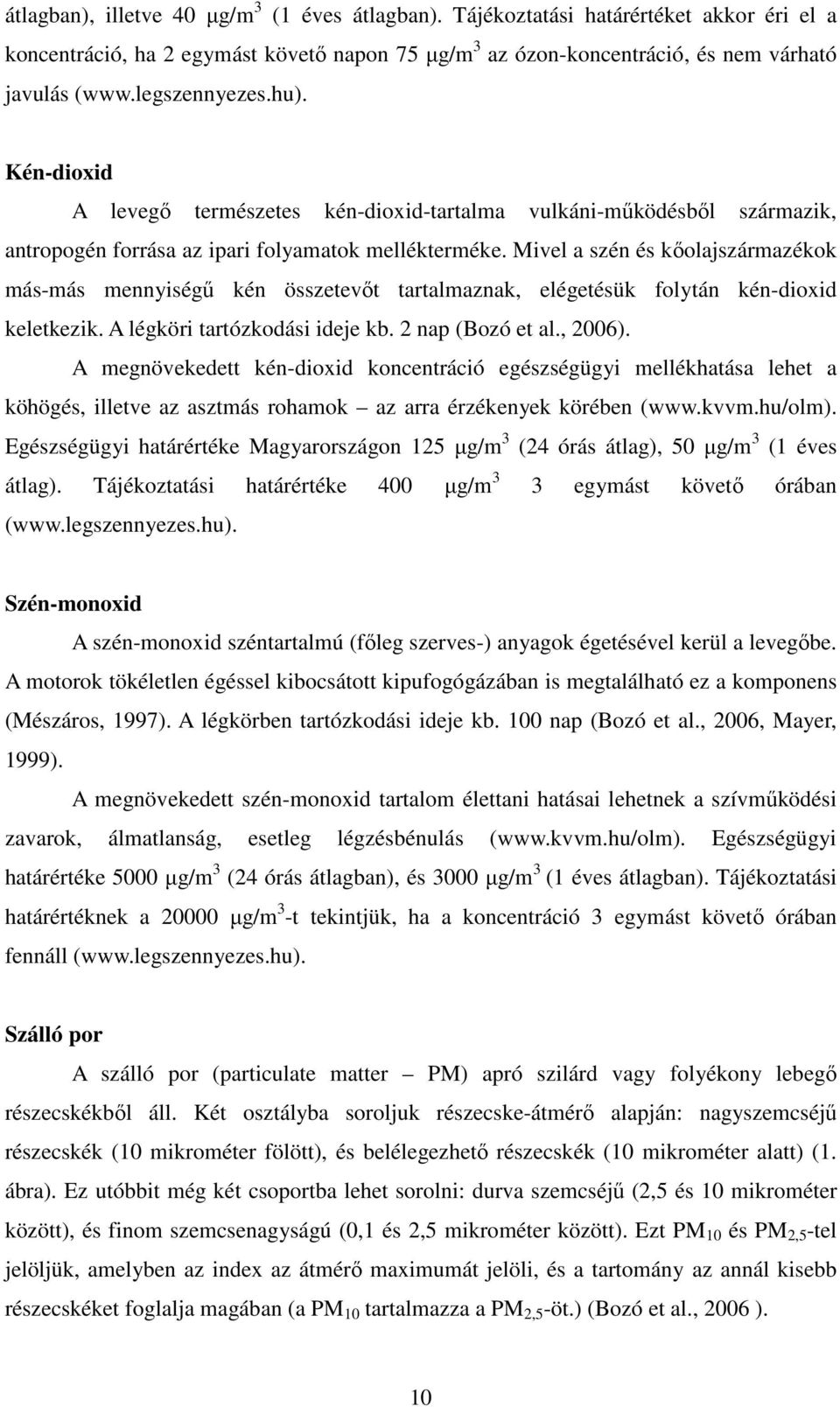 Mivel a szén és kőolajszármazékok más-más mennyiségű kén összetevőt tartalmaznak, elégetésük folytán kén-dioxid keletkezik. A légköri tartózkodási ideje kb. 2 nap (Bozó et al., 2006).