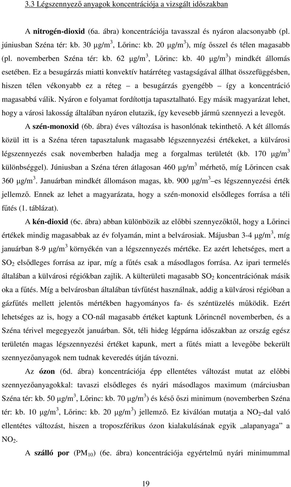 Ez a besugárzás miatti konvektív határréteg vastagságával állhat összefüggésben, hiszen télen vékonyabb ez a réteg a besugárzás gyengébb így a koncentráció magasabbá válik.