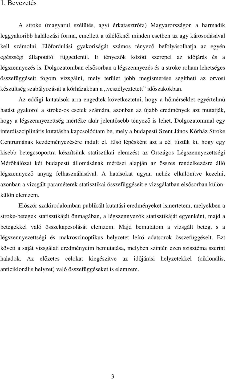 Dolgozatomban elsősorban a légszennyezés és a stroke roham lehetséges összefüggéseit fogom vizsgálni, mely terület jobb megismerése segítheti az orvosi készültség szabályozását a kórházakban a