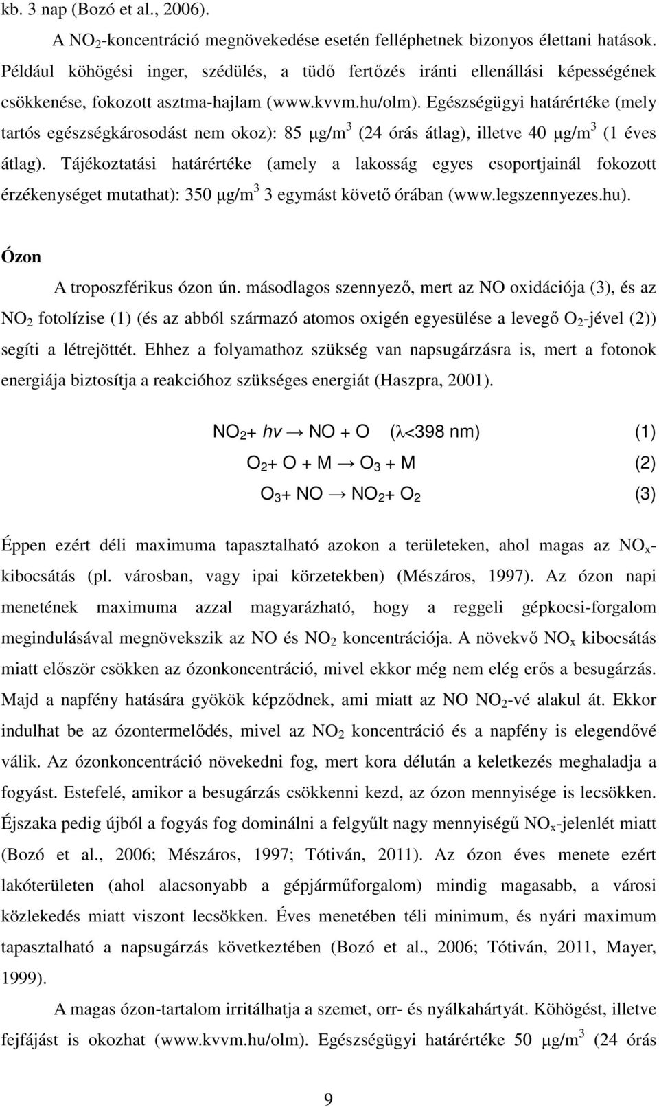 Egészségügyi határértéke (mely tartós egészségkárosodást nem okoz): 85 µg/m 3 (24 órás átlag), illetve 40 µg/m 3 (1 éves átlag).