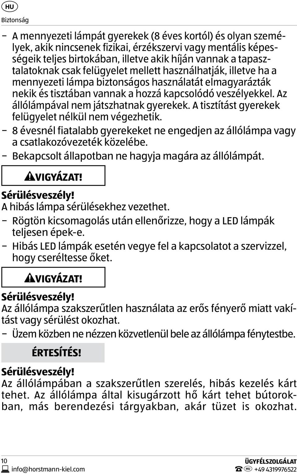 Az állólámpával nem játszhatnak gyerekek. A tisztítást gyerekek felügyelet nélkül nem végezhetik. 8 évesnél fiatalabb gyerekeket ne engedjen az állólámpa vagy a csatlakozóvezeték közelébe.