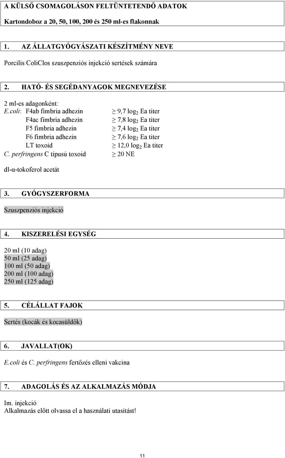 coli: F4ab fimbria adhezin 9,7 log 2 Ea titer F4ac fimbria adhezin 7,8 log 2 Ea titer F5 fimbria adhezin 7,4 log 2 Ea titer F6 fimbria adhezin 7,6 log 2 Ea titer LT toxoid 12,0 log 2 Ea titer C.