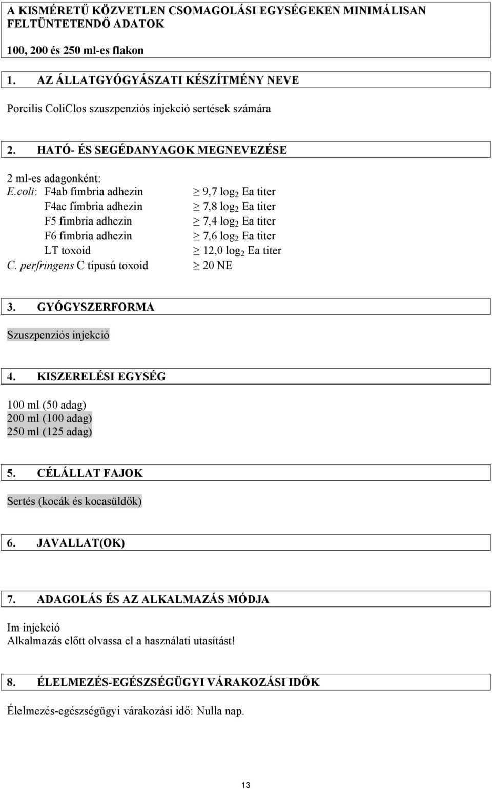 coli: F4ab fimbria adhezin 9,7 log 2 Ea titer F4ac fimbria adhezin 7,8 log 2 Ea titer F5 fimbria adhezin 7,4 log 2 Ea titer F6 fimbria adhezin 7,6 log 2 Ea titer LT toxoid 12,0 log 2 Ea titer C.