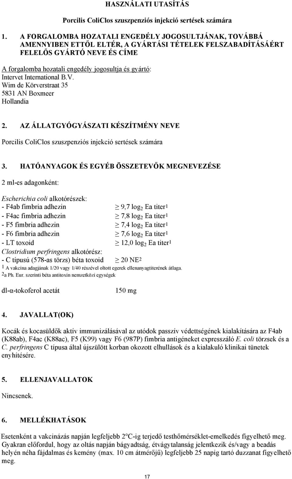 Intervet International B.V. Wim de Körverstraat 35 5831 AN Boxmeer Hollandia 2. AZ ÁLLATGYÓGYÁSZATI KÉSZÍTMÉNY NEVE Porcilis ColiClos szuszpenziós injekció sertések számára 3.