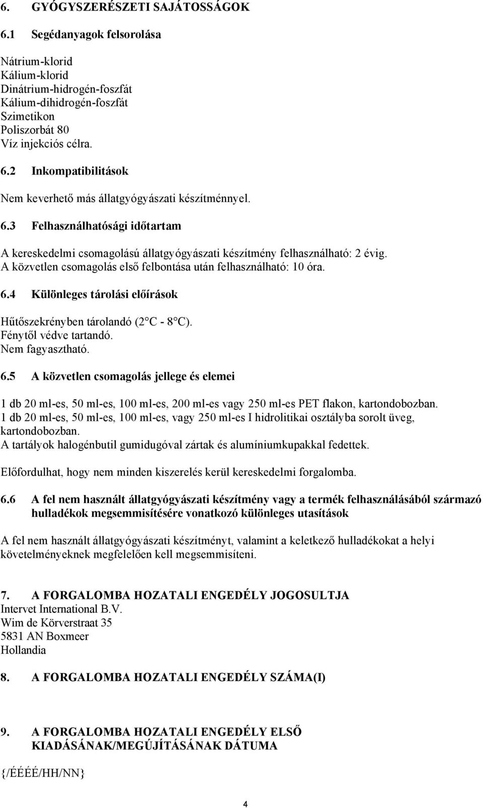 4 Különleges tárolási előírások Hűtőszekrényben tárolandó (2 C - 8 C). Fénytől védve tartandó. Nem fagyasztható. 6.