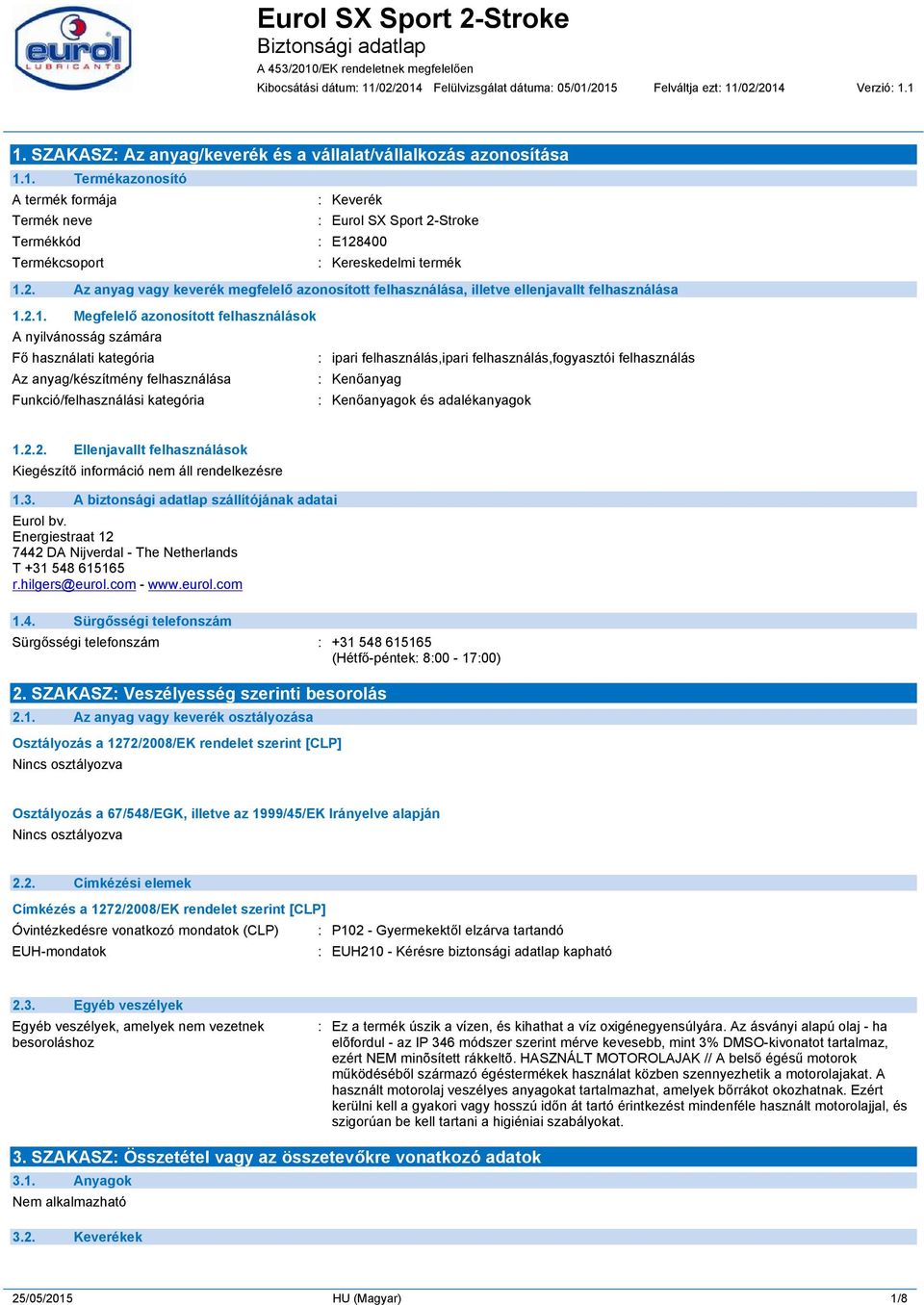 2.1. Megfelelő azonosított felhasználások A nyilvánosság számára Fő használati kategória : ipari felhasználás,ipari felhasználás,fogyasztói felhasználás Az anyag/készítmény felhasználása : Kenőanyag