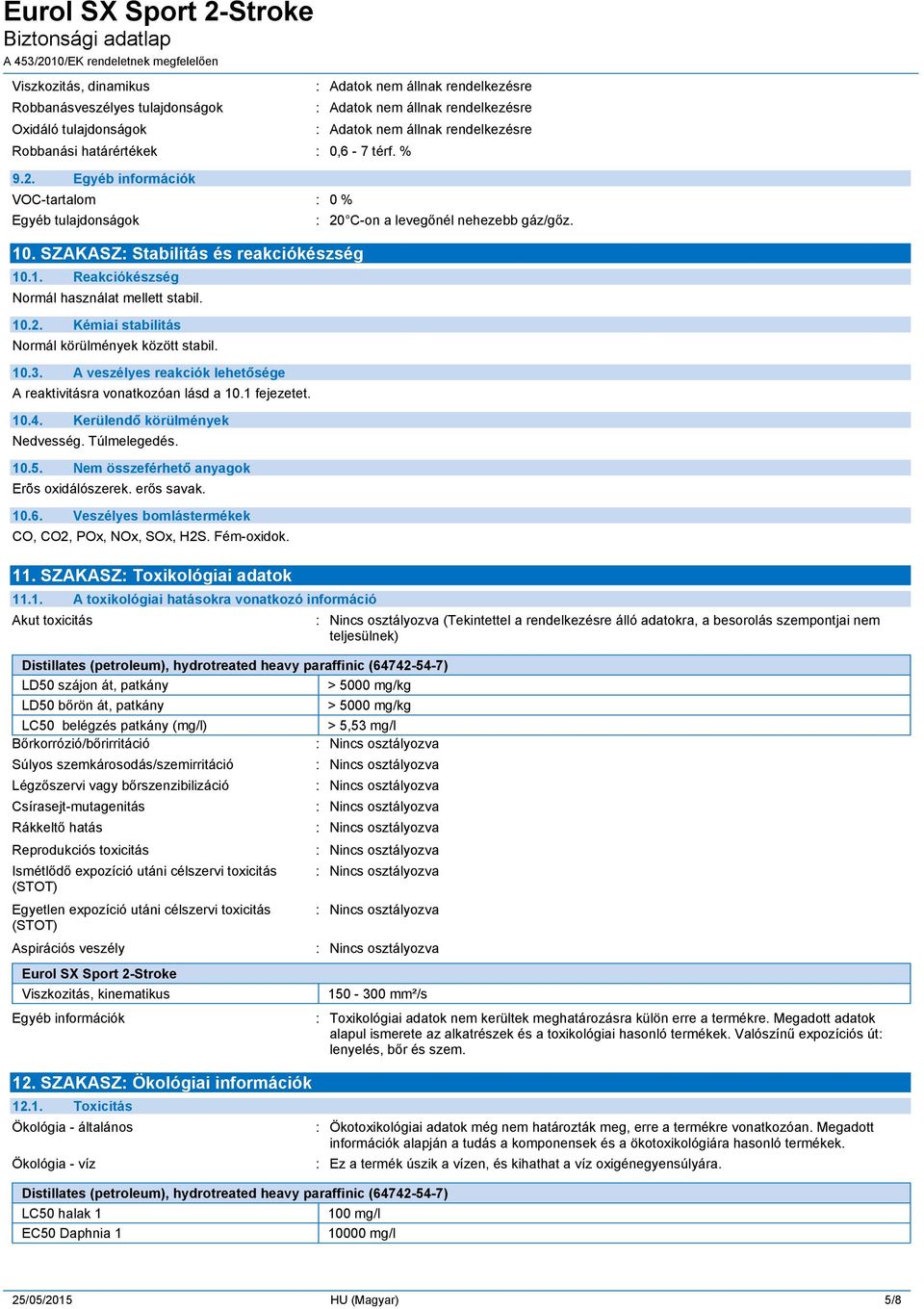 A veszélyes reakciók lehetősége A reaktivitásra vonatkozóan lásd a 10.1 fejezetet. 10.4. Kerülendő körülmények Nedvesség. Túlmelegedés. 10.5. Nem összeférhető anyagok Erõs oxidálószerek. erős savak.