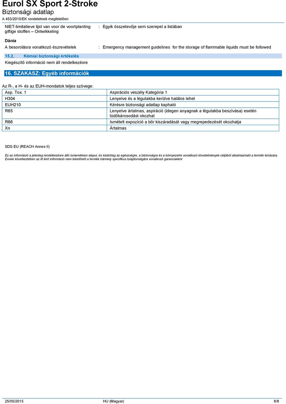 1 Aspirációs veszély Kategória 1 H304 Lenyelve és a légutakba kerülve halálos lehet EUH210 Kérésre biztonsági adatlap kapható R65 Lenyelve ártalmas, aspiráció (idegen anyagnak a légutakba beszívása)