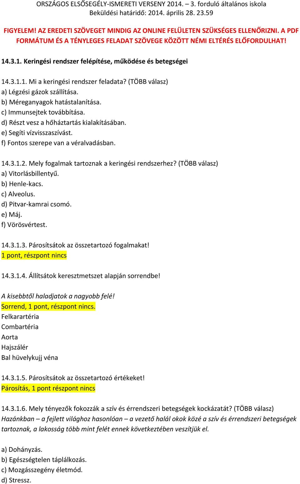 c) Immunsejtek továbbítása. d) Részt vesz a hőháztartás kialakításában. e) Segíti vízvisszaszívást. f) Fontos szerepe van a véralvadásban. 14.3.1.2. Mely fogalmak tartoznak a keringési rendszerhez?