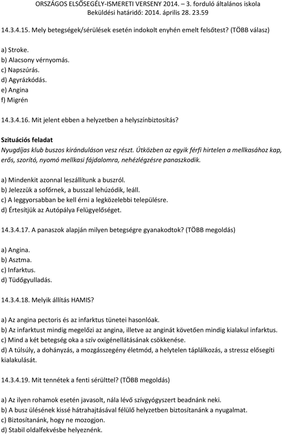 Útközben az egyik férfi hirtelen a mellkasához kap, erős, szorító, nyomó mellkasi fájdalomra, nehézlégzésre panaszkodik. a) Mindenkit azonnal leszállítunk a buszról.