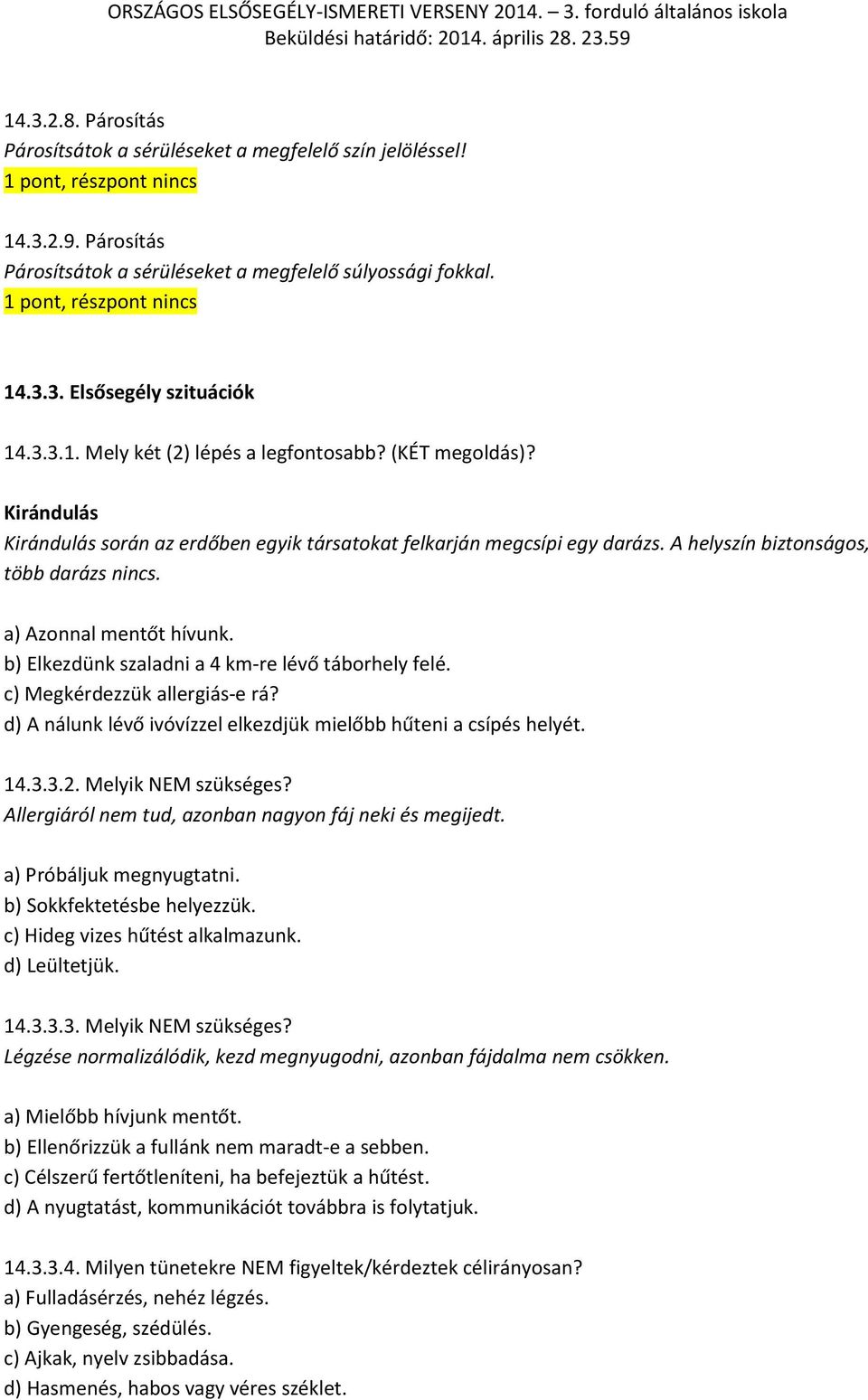 A helyszín biztonságos, több darázs nincs. a) Azonnal mentőt hívunk. b) Elkezdünk szaladni a 4 km-re lévő táborhely felé. c) Megkérdezzük allergiás-e rá?