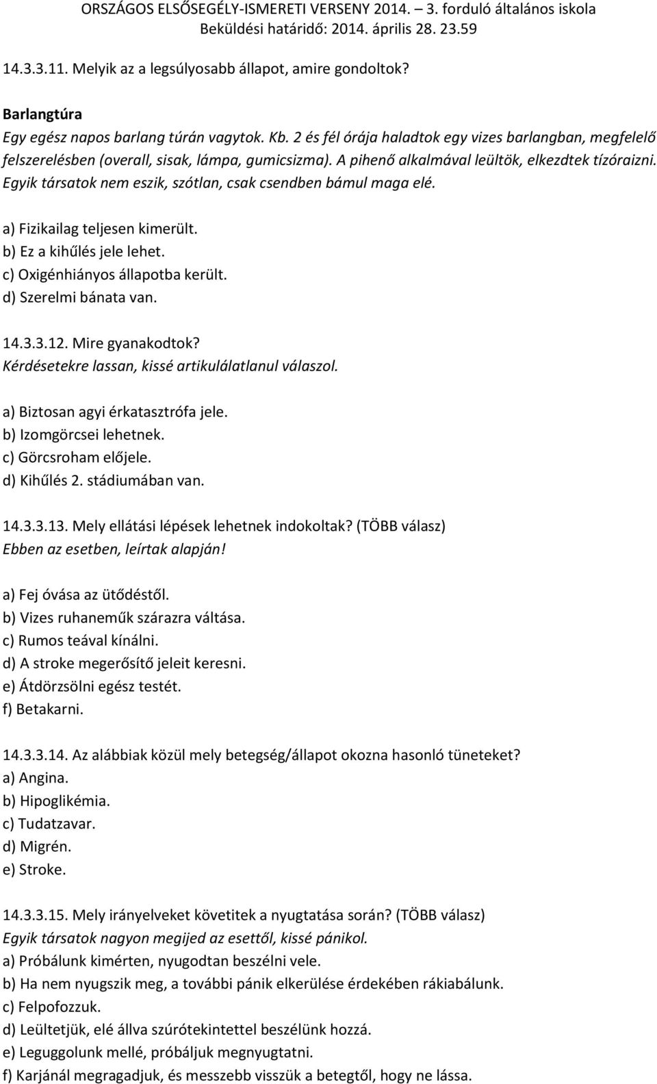 Egyik társatok nem eszik, szótlan, csak csendben bámul maga elé. a) Fizikailag teljesen kimerült. b) Ez a kihűlés jele lehet. c) Oxigénhiányos állapotba került. d) Szerelmi bánata van. 14.3.3.12.