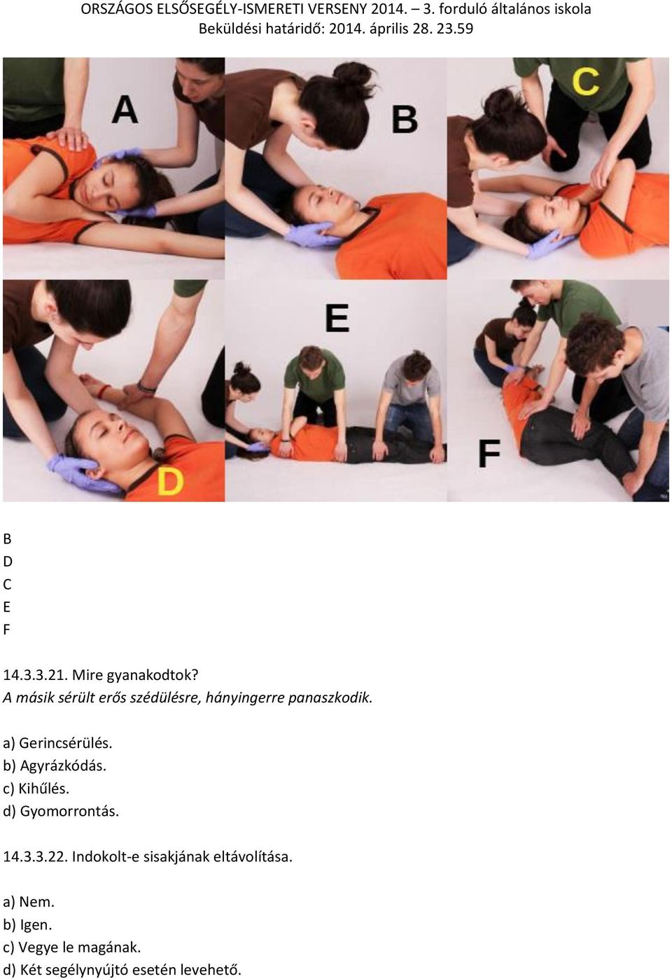 a) Gerincsérülés. b) Agyrázkódás. c) Kihűlés. d) Gyomorrontás. 14.3.