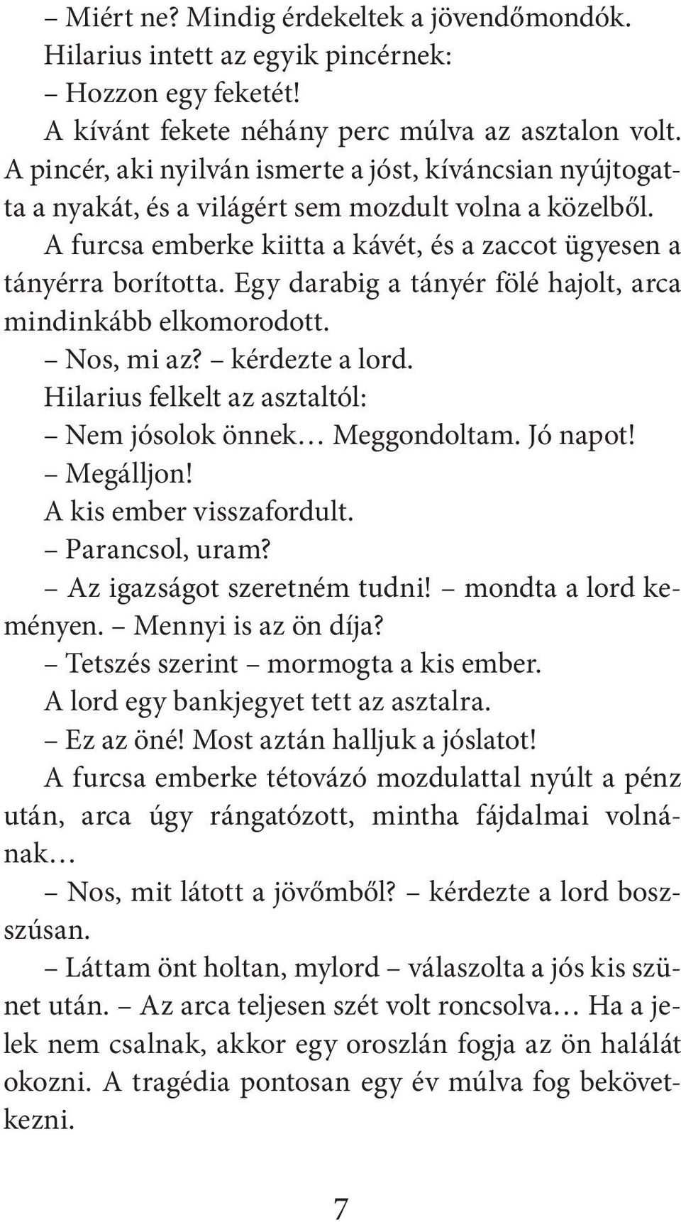 Egy darabig a tányér fölé hajolt, arca mindinkább elkomorodott. Nos, mi az? kérdezte a lord. Hi la ri us felkelt az asztaltól: Nem jósolok önnek Meggondoltam. Jó napot! Megálljon!