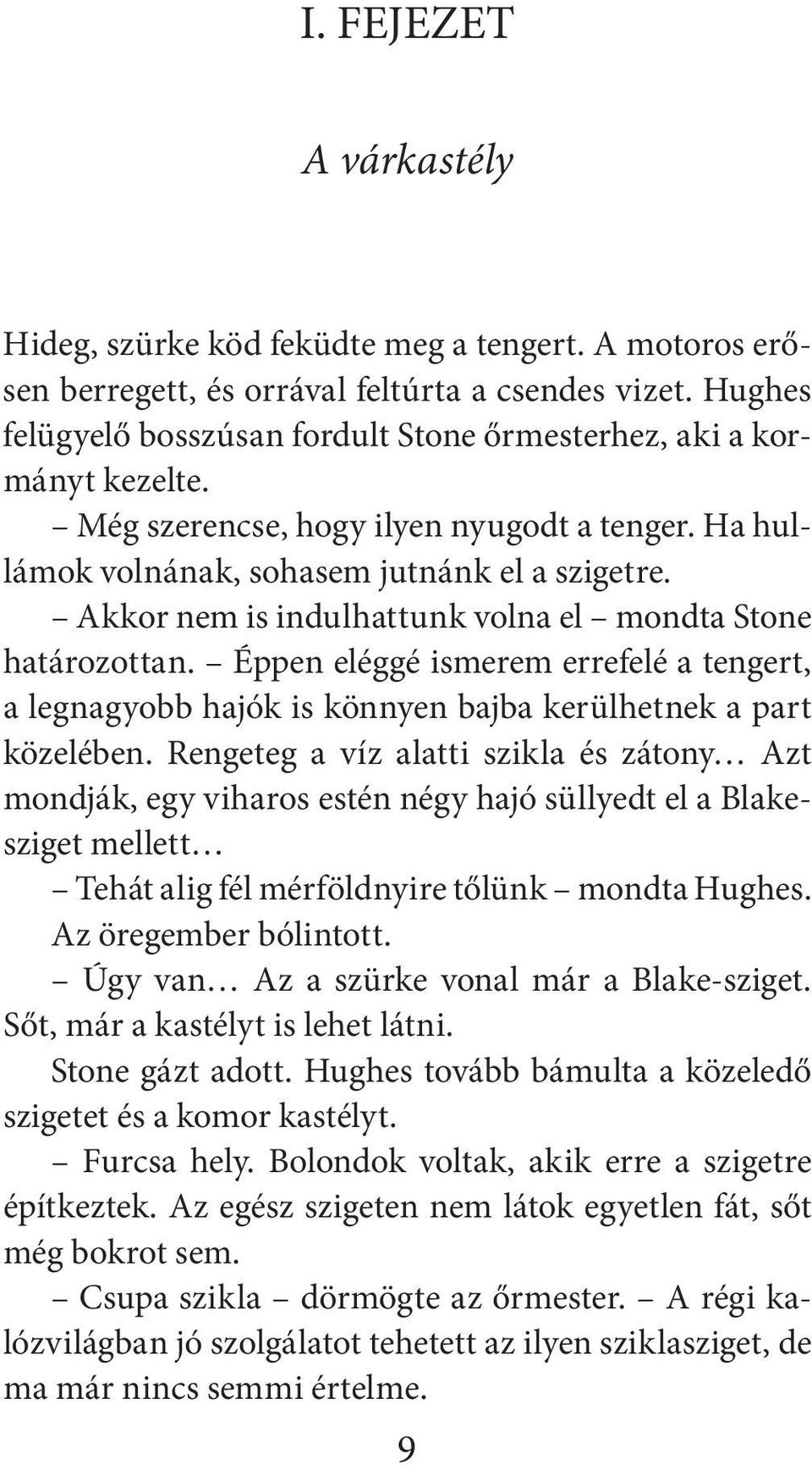 Akkor nem is indulhattunk volna el mondta Stone határozottan. Éppen eléggé ismerem errefelé a tengert, a legnagyobb hajók is könnyen bajba kerülhetnek a part közelében.