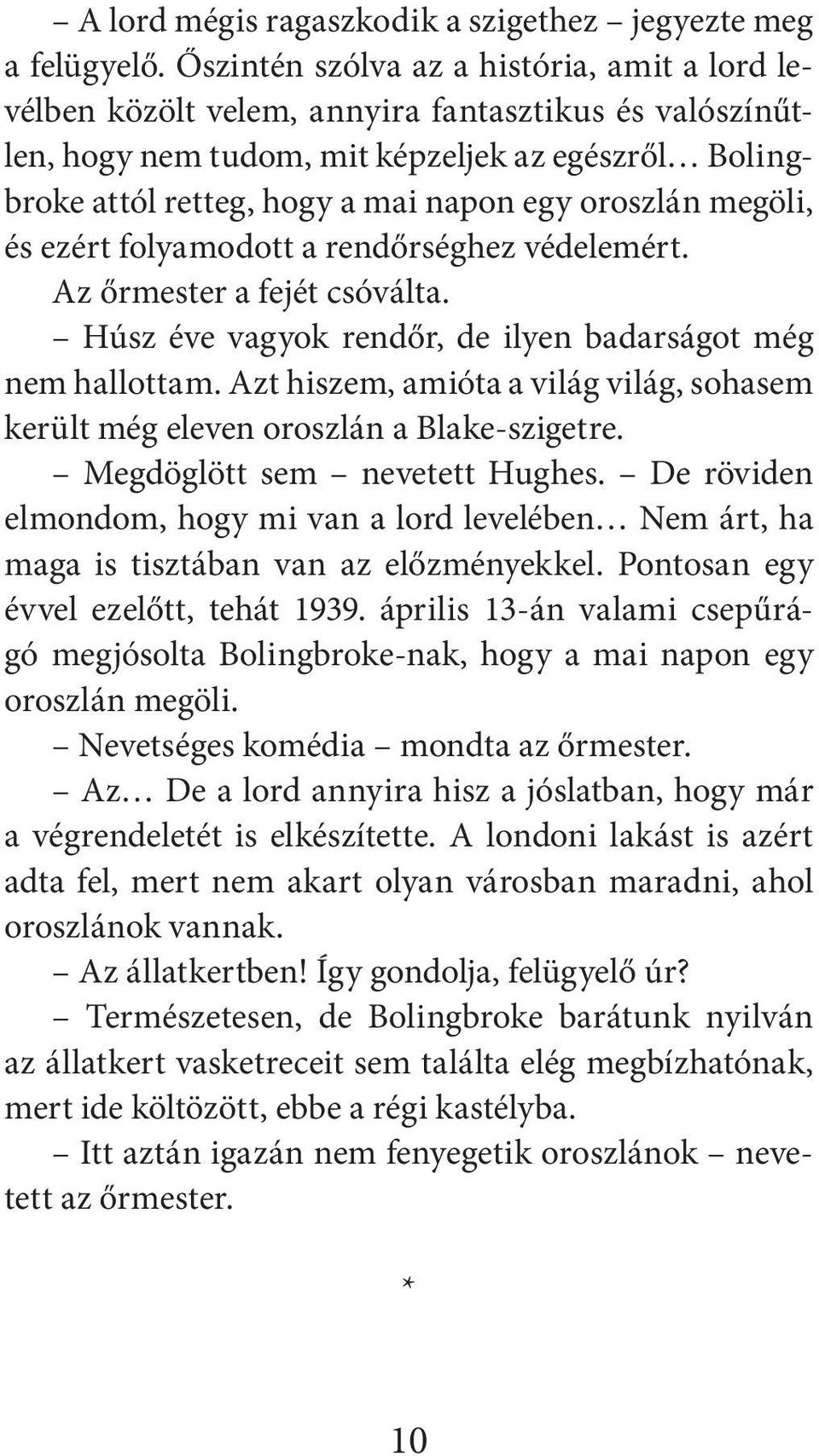 oroszlán megöli, és ezért folyamodott a rendőrséghez védelemért. Az őrmester a fejét csóválta. Húsz éve vagyok rendőr, de ilyen badarságot még nem hallottam.