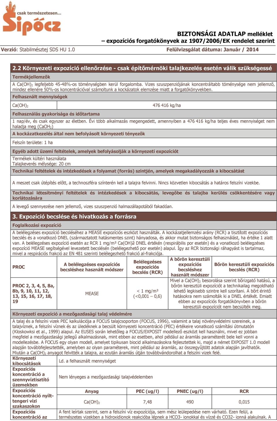 Felhasznált mennyiségek Ca(OH) 2 Felhasználás gyakorisága és időtartama 476 416 kg/ha 1 nap/év, és csak egyszer az életben.