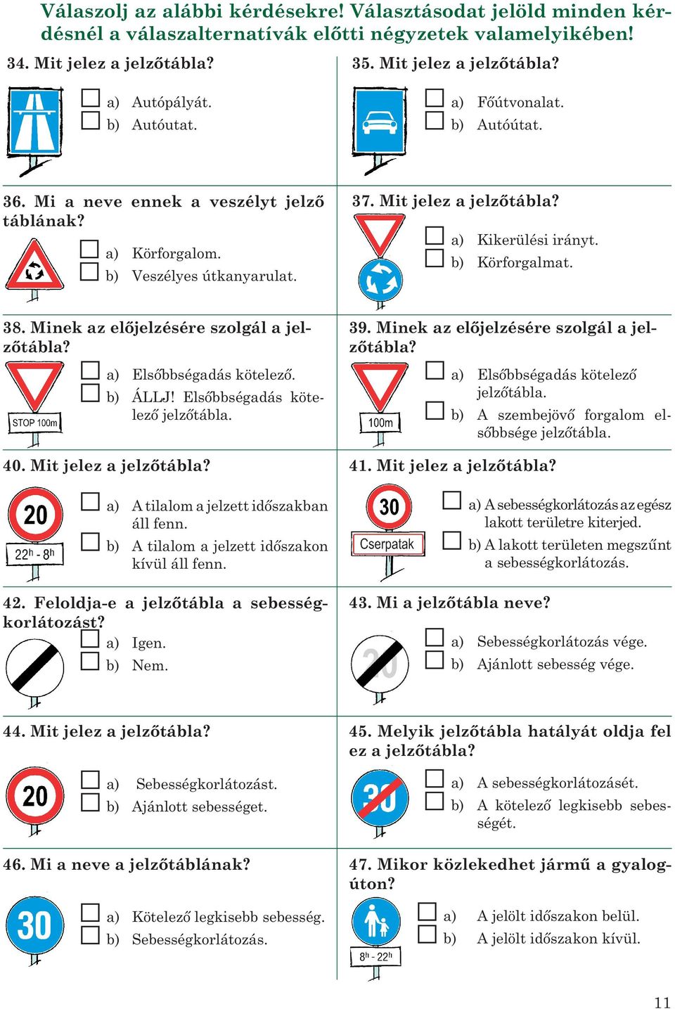 a) Elsőbbségadás kötelező. b) ÁLLJ! Elsőbbségadás kötelező jelzőtábla. 40. Mit jelez a jelzőtábla? a) A tilalom a jelzett időszakban áll fenn. b) A tilalom a jelzett időszakon kívül áll fenn. 42.